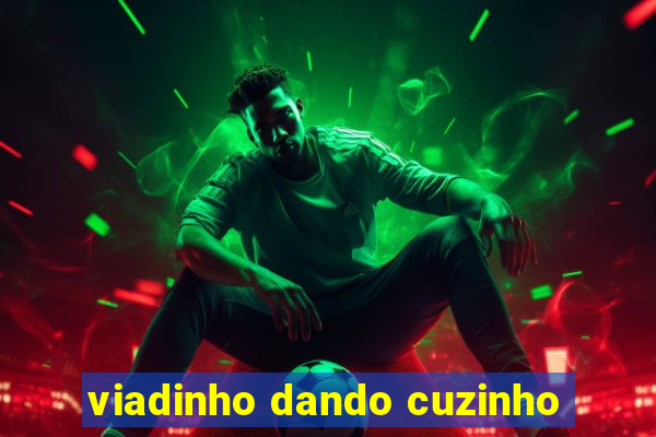 viadinho dando cuzinho